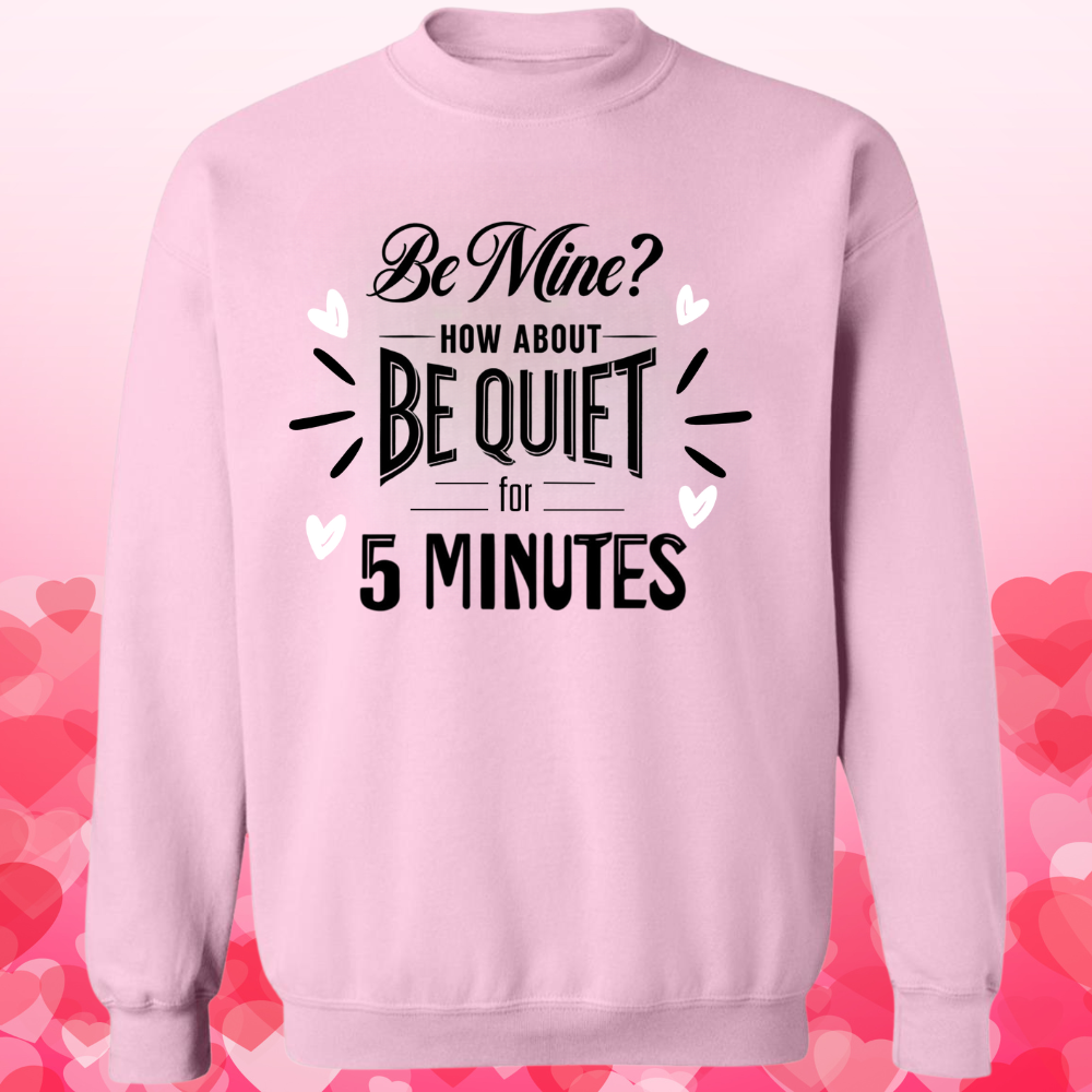 Be Mine? How About BE QUIET for 5 Minutes