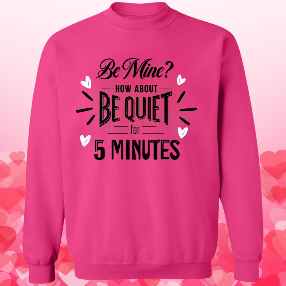 Be Mine? How About BE QUIET for 5 Minutes