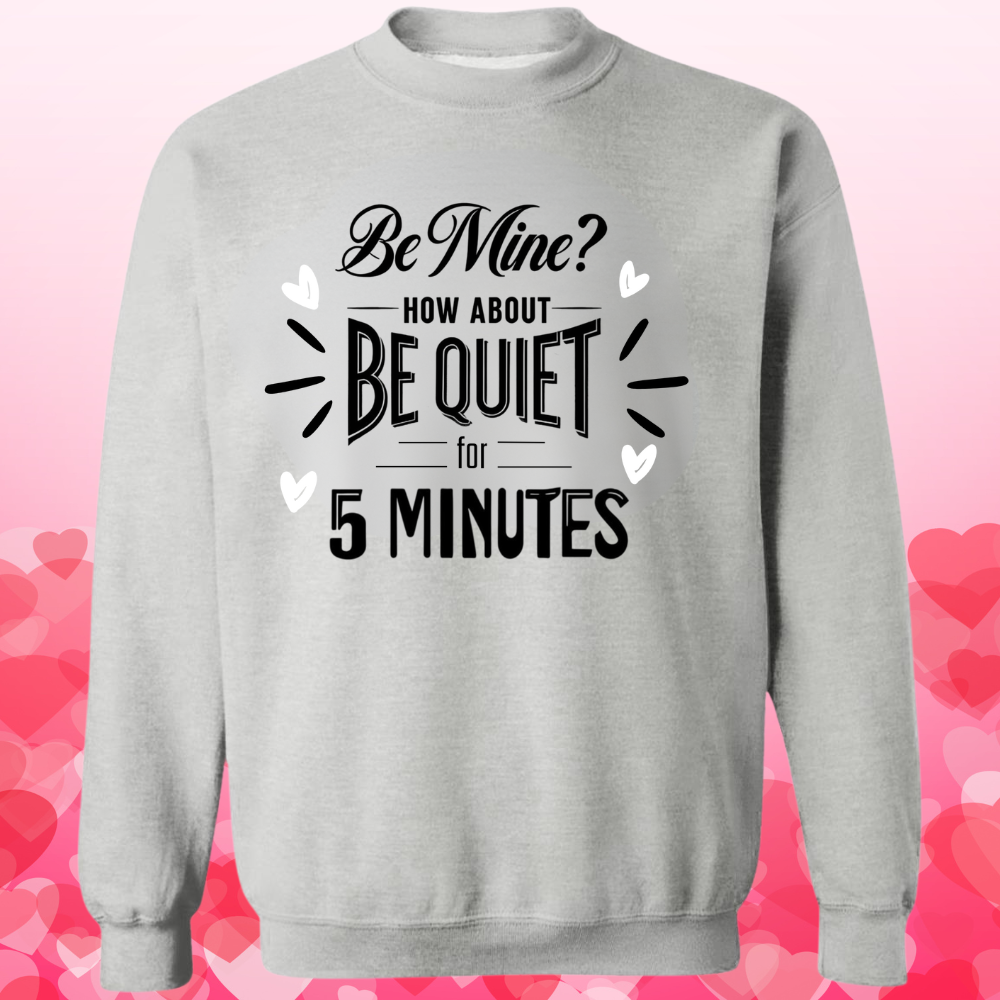Be Mine? How About BE QUIET for 5 Minutes