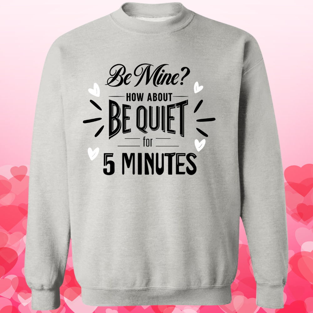 Be Mine? How About BE QUIET for 5 Minutes