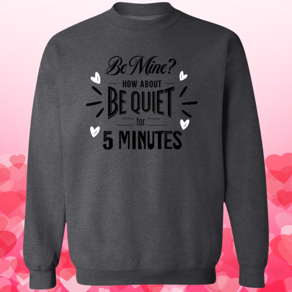 Be Mine? How About BE QUIET for 5 Minutes